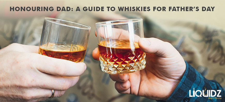 HONOURING DAD: A GUIDE TO WHISKIES FOR FATHER’S DAY