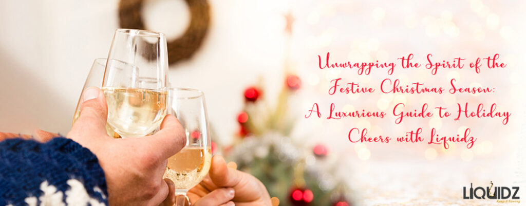 Unwrapping the Spirit of the Festive Christmas Season: A Luxurious Guide to Holiday Cheers with Liquidz